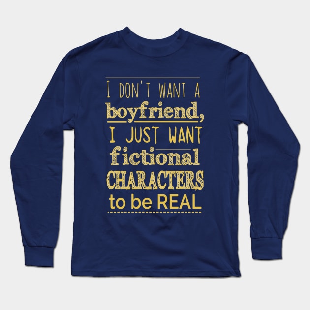 i don't want a boyfriend i just want fictional characters to be real Long Sleeve T-Shirt by FandomizedRose